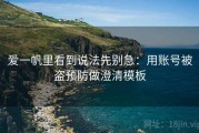 爱一帆里看到说法先别急：用账号被盗预防做澄清模板