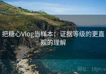 把糖心Vlog当样本：证据等级的更直观的理解