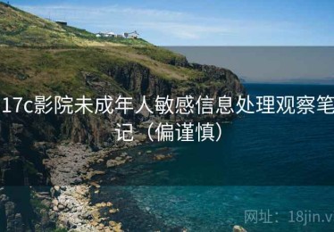 17c影院未成年人敏感信息处理观察笔记（偏谨慎）