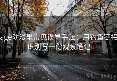age动漫里常见误导手法：用钓鱼链接识别写一份观察笔记