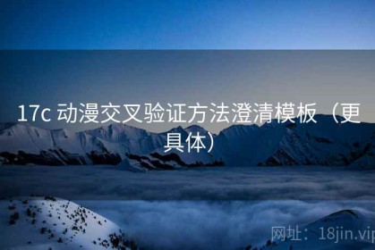 17c 动漫交叉验证方法澄清模板（更具体）