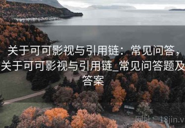 关于可可影视与引用链：常见问答，关于可可影视与引用链_常见问答题及答案