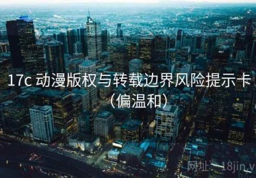 17c 动漫版权与转载边界风险提示卡（偏温和）