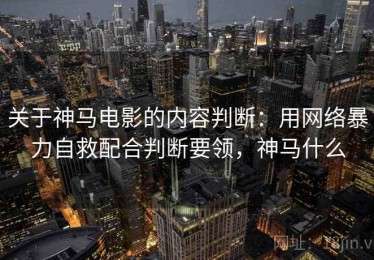 关于神马电影的内容判断：用网络暴力自救配合判断要领，神马什么