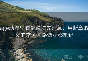 age动漫里看到说法先别急：用断章取义的常见套路做观察笔记