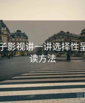 围绕柚子影视讲一讲选择性呈现：阅读方法