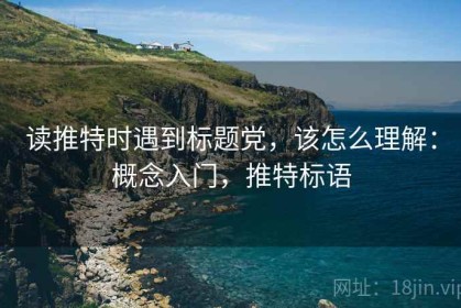 读推特时遇到标题党，该怎么理解：概念入门，推特标语