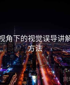 黑料网视角下的视觉误导讲解：阅读方法