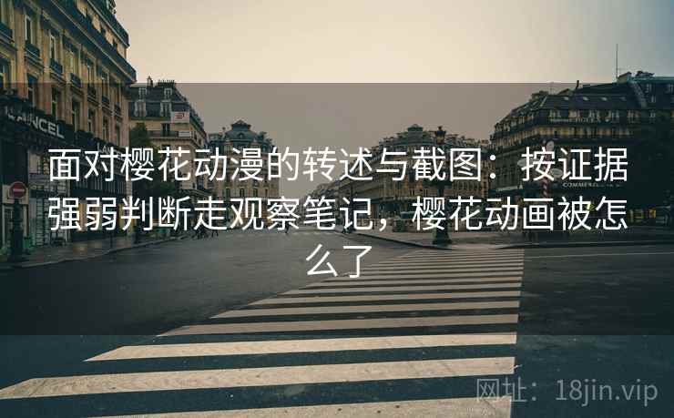面对樱花动漫的转述与截图：按证据强弱判断走观察笔记，樱花动画被怎么了