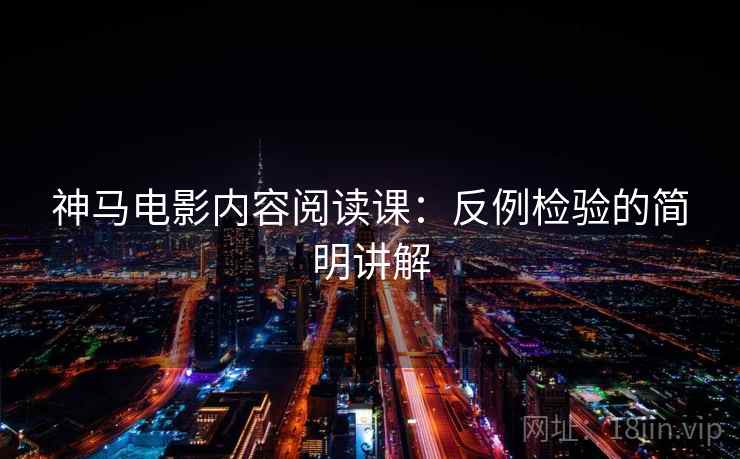 神马电影内容阅读课:反例检验的简明讲解 神马电影内容阅读课:反例检验的简明讲解